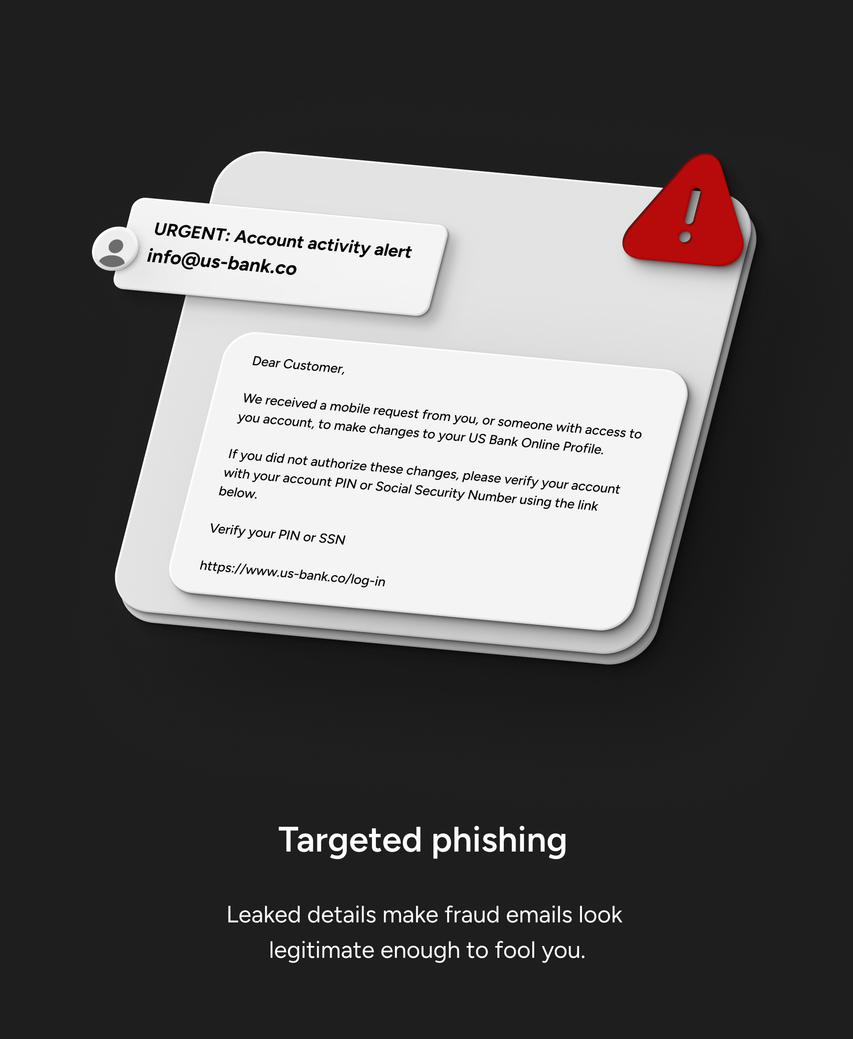 Targeted phishing. Leaked details make fraud emails look legitimate enough to fool you.